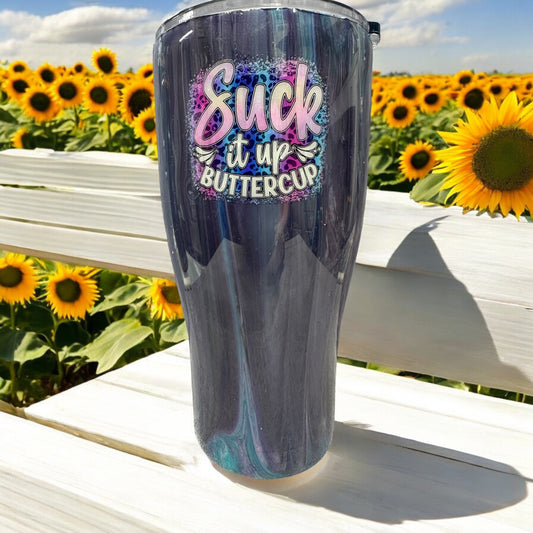 30 oz tapered "Suck it up Buttercup"